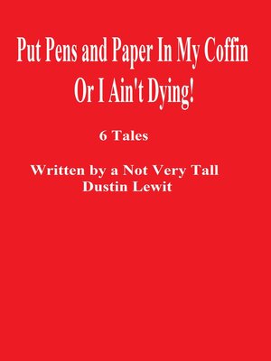 cover image of Put Pens and Paper In My Coffin Or I Ain't Dying!